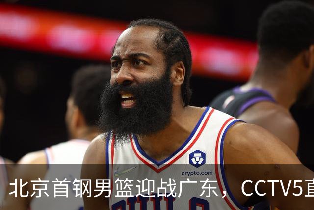 北京首钢男篮迎战广东，CCTV5直播！胡明轩寻求突破，周琦迎来考验